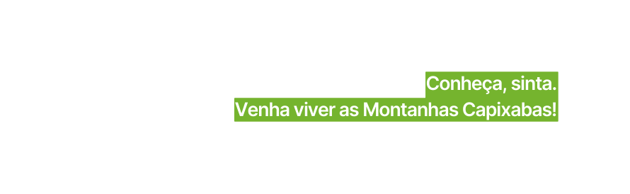 Conheça sinta Venha viver as Montanhas Capixabas